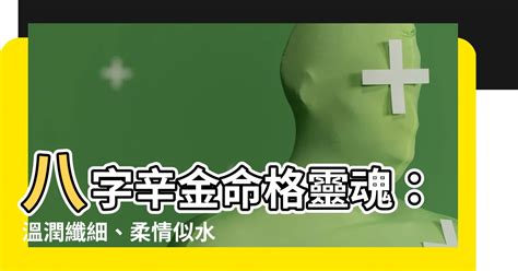 辛金個性|【八字 辛金】八字辛金命格靈魂：温潤纖細、柔情似。